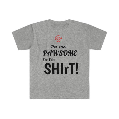 I'm too Pawsome - Store's Unisex T-Shirt - Printify